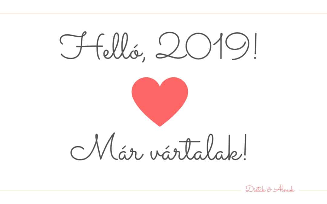 Helló, 2019! Már nagyon vártalak…